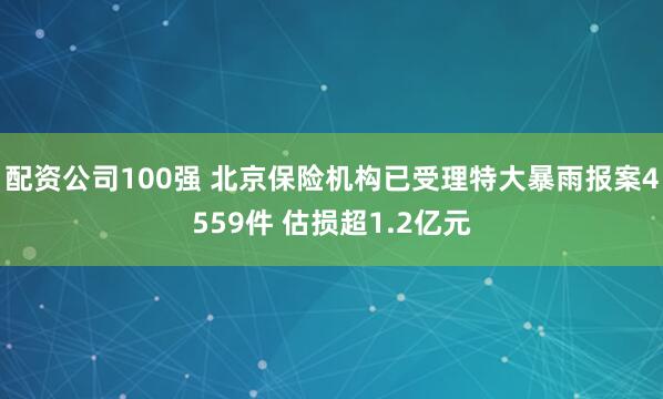 配资公司100强 北京保险机构已受理特大暴雨报案4559件 估损超1.2亿元